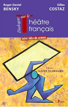 Dialogue sur le théâtre français, inter/dits de scènes de Roger-Daniel Bensky et Gilles Costaz.