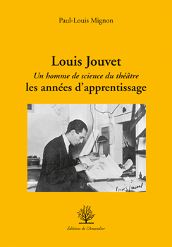 Louis Jouvet, un homme de science du théâtre : les années d'apprentissage de Paul-Louis Mignon